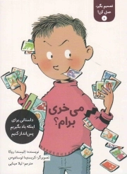 کتاب  تصمیم بگیر عمل کن 08: می خری برام؟ (داستانی برای اینکه یاد بگیریم پس انداز کنیم) نشر فاطمی