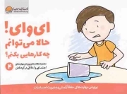 ای وای! حالا می توانم چه کارهایی بکنم؟ - مجموعه کتاب های پرورش مهارت های اجتماعی و اخلاقی در کودکان 04 (پرورش مهارت های حفظ آرامش و مدیریت احساسات)