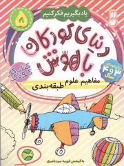 کتاب  دنیای کودکان باهوش 05 - مفاهیم علوم، طبقه بندی (یاد بگیریم، فکر کنیم) (کتاب کار کودک) نشر ذکر