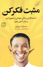 مثبت فکر کن - (با مثبت گرایی زندگی خودتان را متحول کنید و دنیا را تغییر دهید)