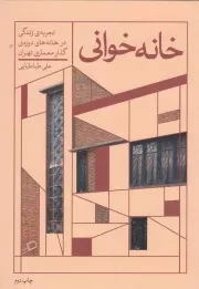 کتاب  خانه خوانی - (تجربه ی زندگی در خانه های دوره ی گذار معماری تهران) نشر اطراف