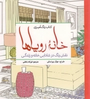 خانه رویاها - نقش رنگ در شادابی خانه و زندگی (کتاب رنگ آمیزی)