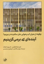 کتاب  آینده ای که بر می گزینیم - (چگونه از بحران آب و هوایی جان سالم به در ببریم؟) نشر امیر کبیر