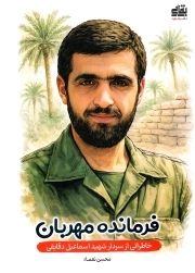 فرمانده مهربان - (خاطراتی از سردار شهید اسماعیل دقایقی)