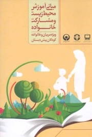 مبانی آموزش محیط زیست و مشارکت خانواده - (ویژه مربیان و خانواده کودکان پیش دبستان)