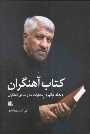 کتاب آهنگران ج01 - (خاطرات حاج صادق آهنگران)
